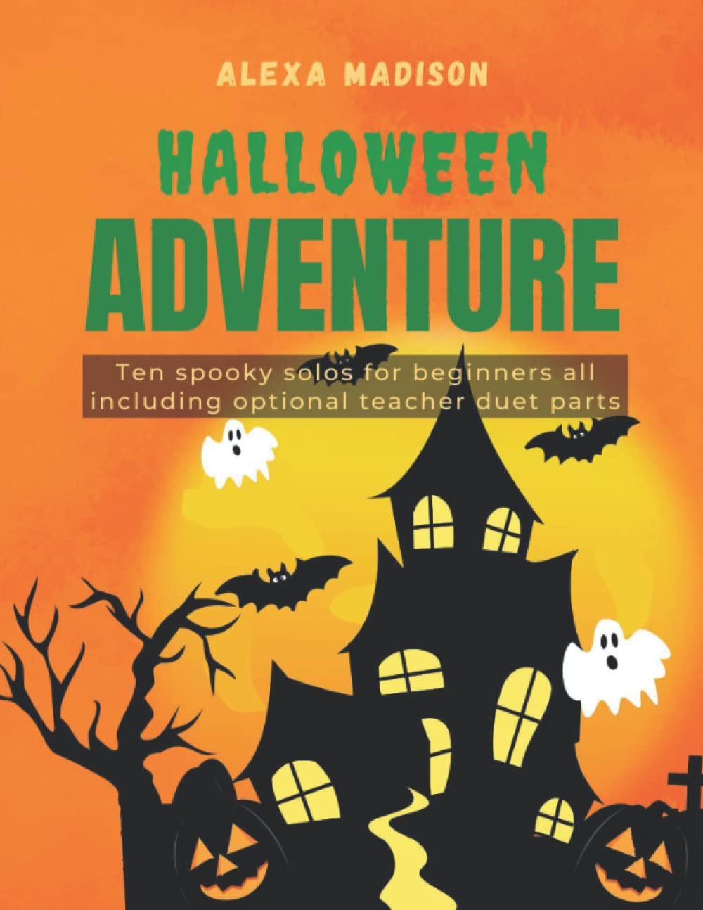 Halloween Adventure by Alexa Madison - Ten Spooky Solos for Beginners (Including Optional Teacher Duet Parts): Original Spooky Halloween Pieces For ... Sneak Attack, Goblin Stomp and So Many More!)