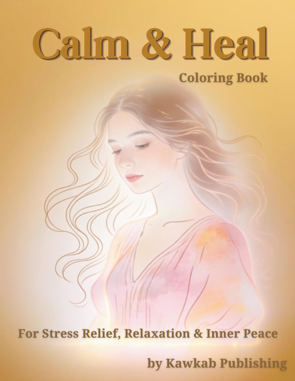 Calm & Heal: A Soft Life Coloring Book for Women: Relaxing Coloring Pages with Gentle Affirmations for Stress Relief and Inner Peace