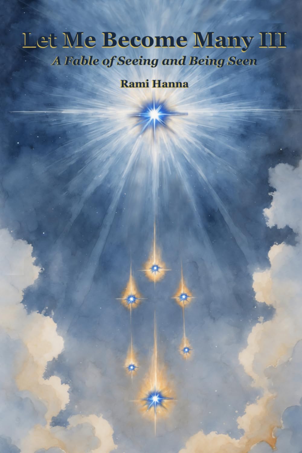 LET ME BECOME MANY III: A FABLE OF SEEING AND BEING SEEN (Mystical Tales: Fables for the Inner Journey)