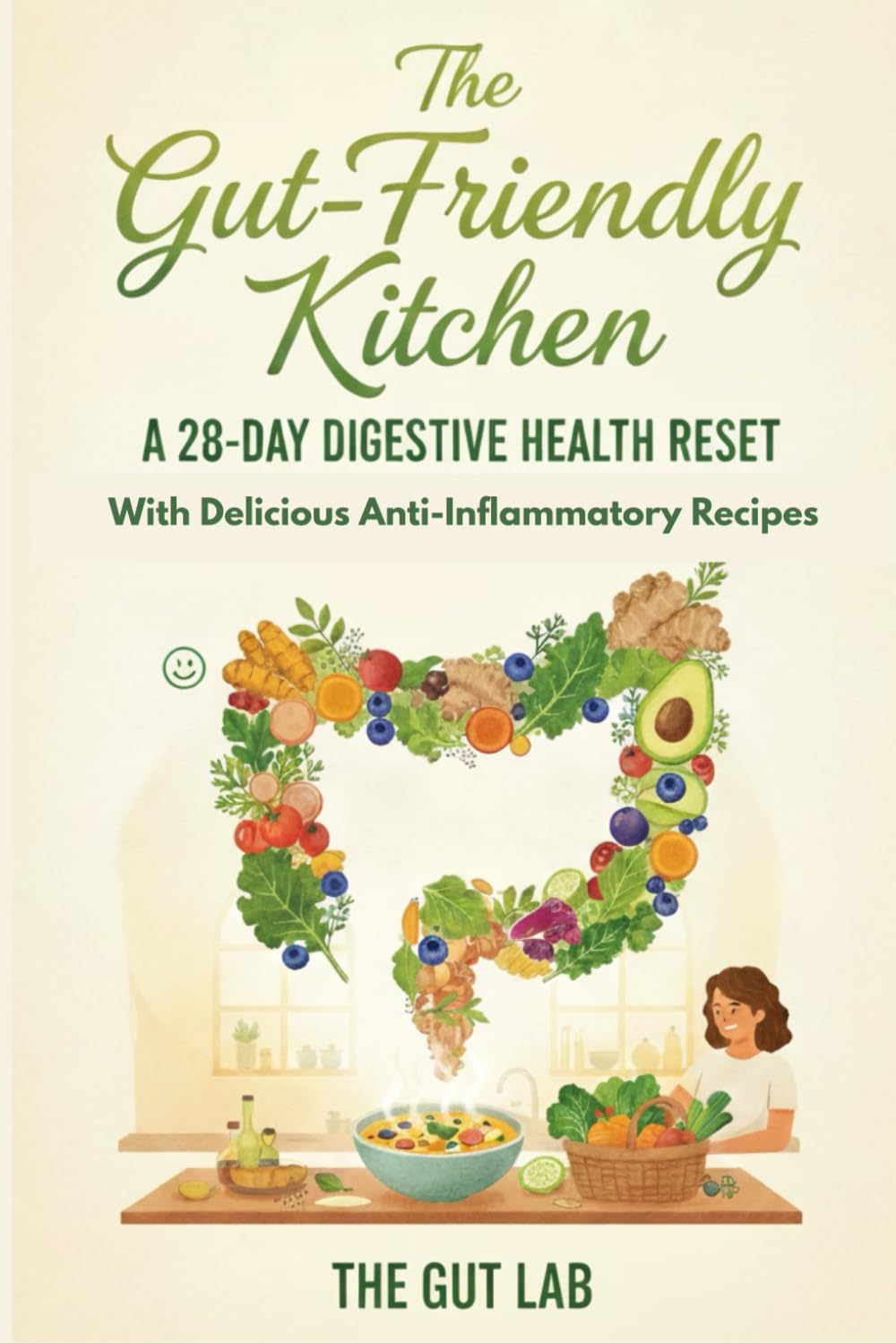 The Gut-Friendly Kitchen: A 28-Day Digestive Health Reset with Delicious Anti-Inflammatory Recipes