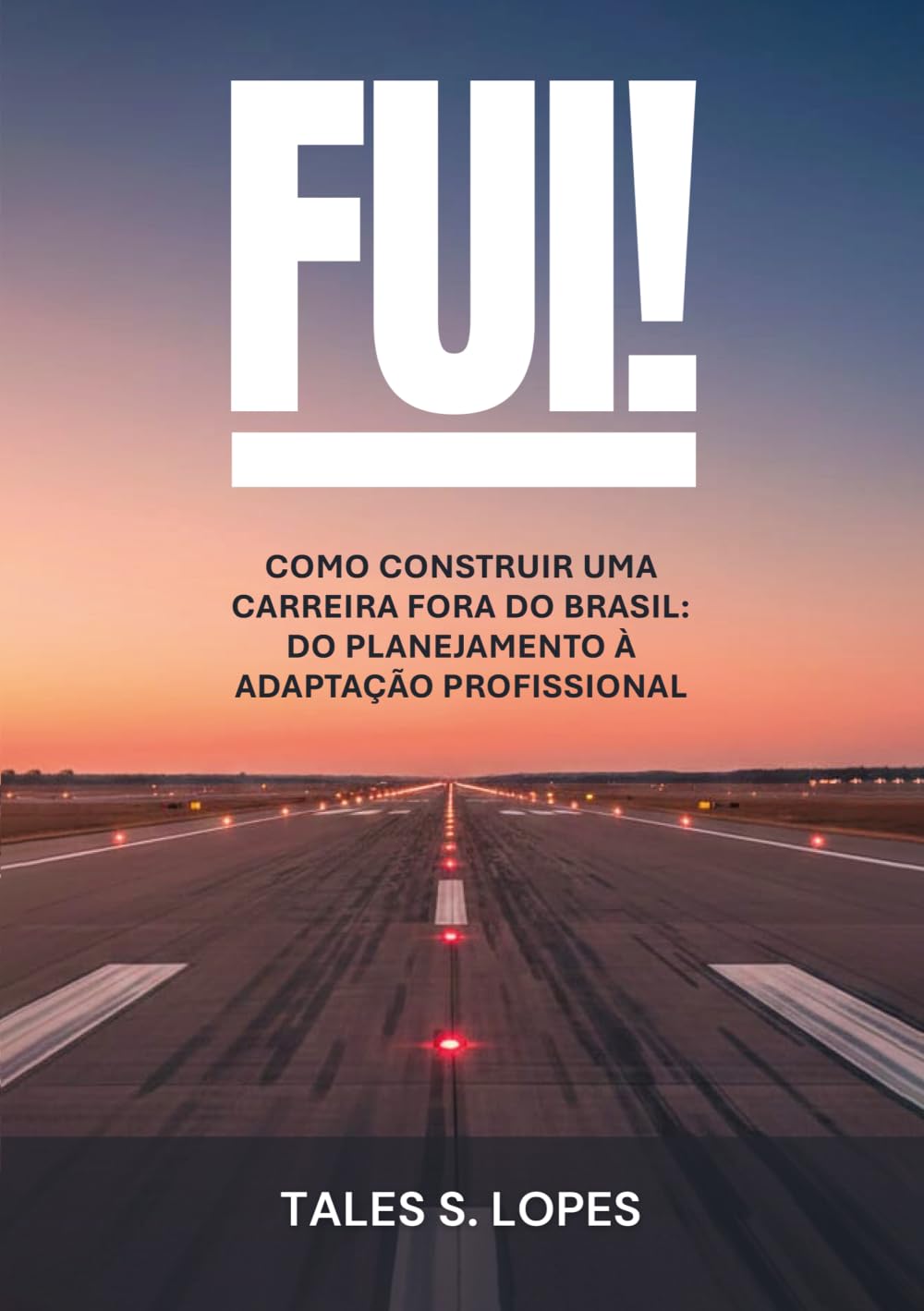 FUI!: Como Construir uma Carreira Fora do Brasil: Do Planejamento à Adaptação Profissional