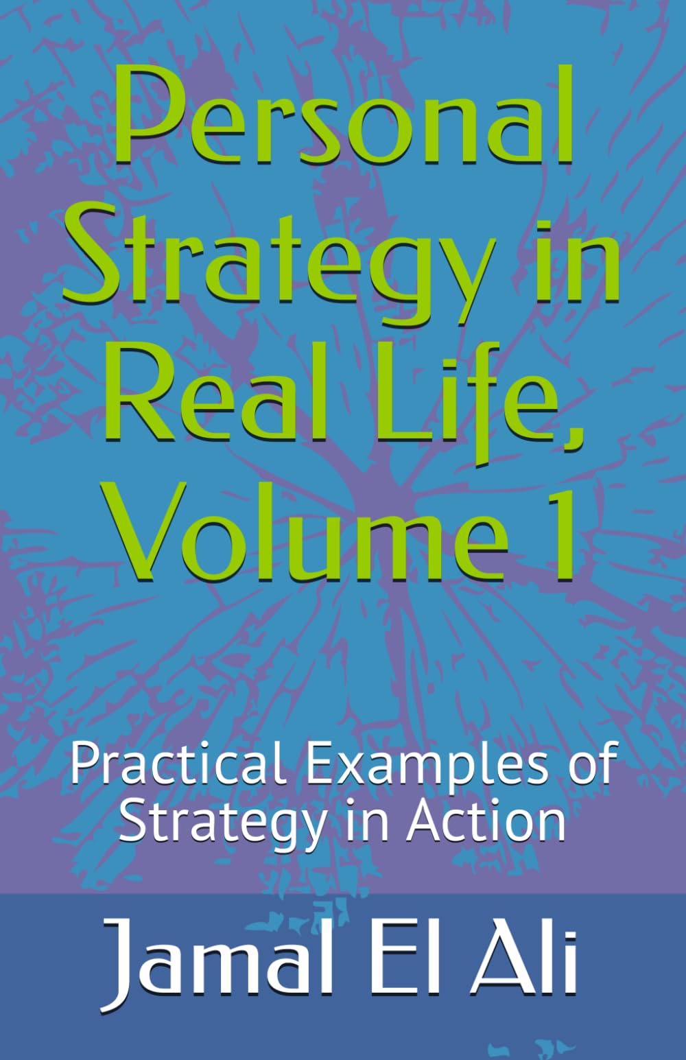 Personal Strategy in Real Life, Volume 1: Practical Examples of Strategy in Action