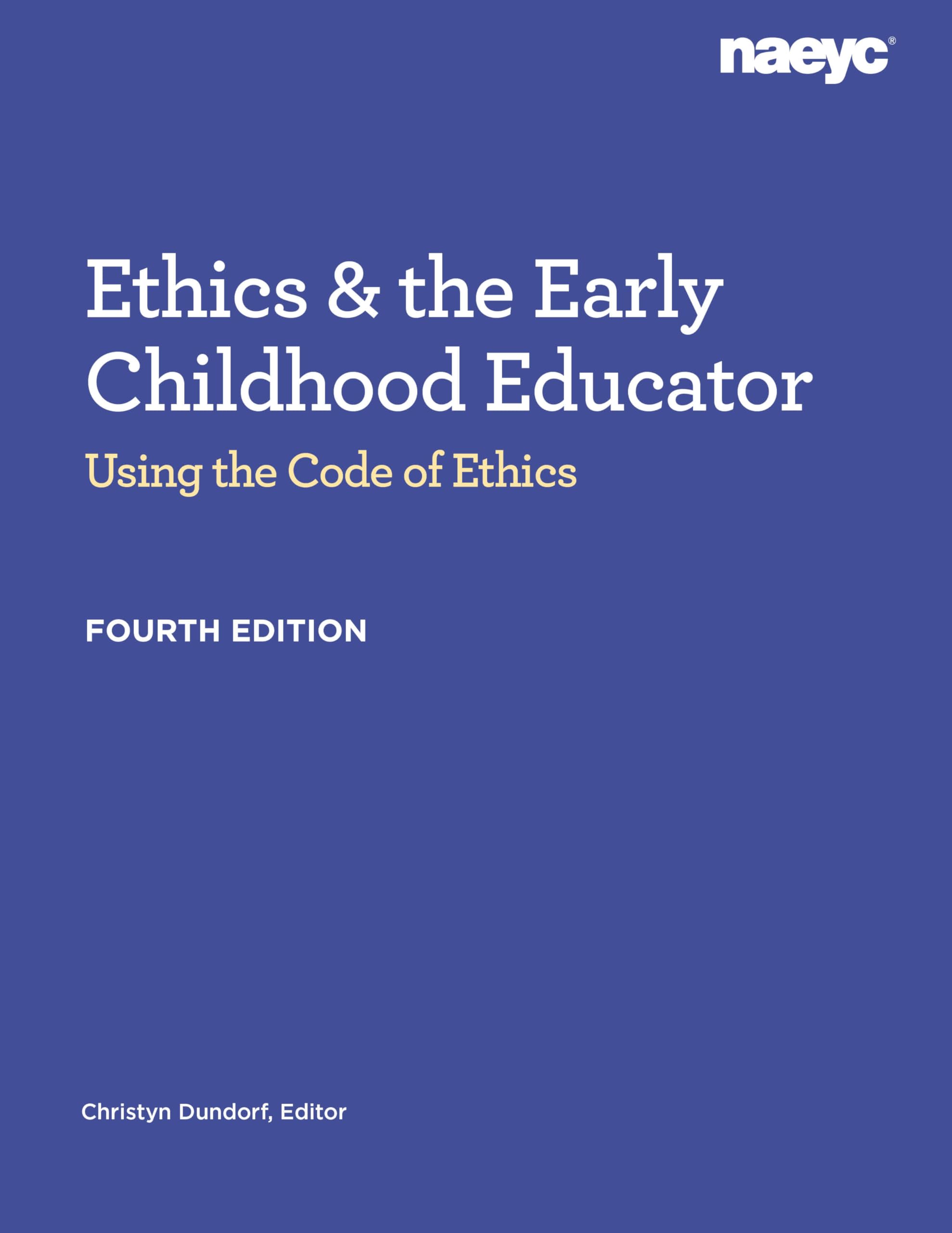 Ethics and the Early Childhood Educator: Using the Code of Ethics, Fourth Edition