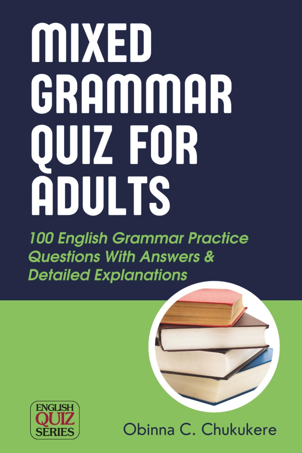 Mixed Grammar Quiz For Adults: 100 English Grammar Practice Questions With Answers & Detailed Explanations (English Quiz Series)