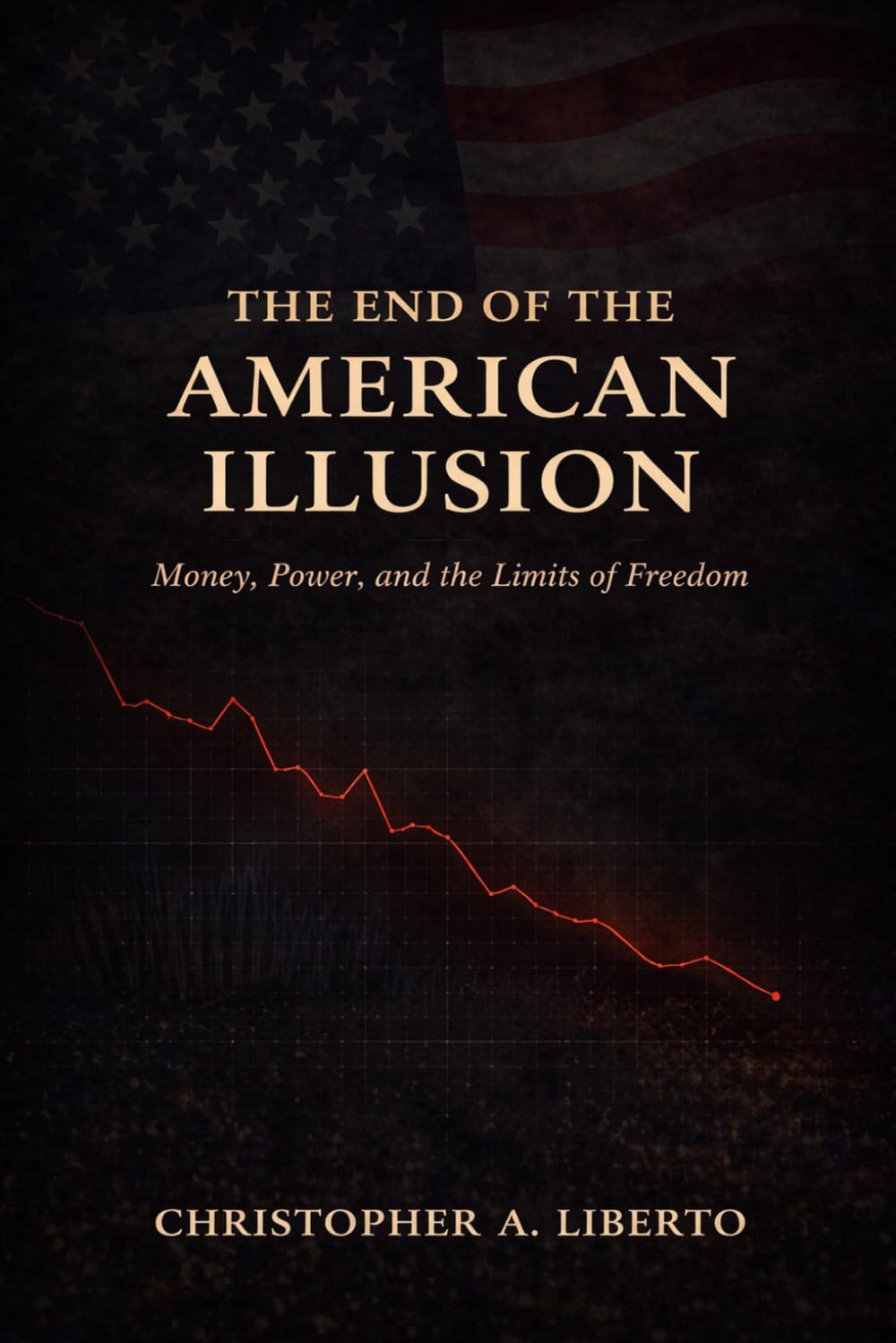 The End of the American Illusion: Money, Power, and the Limits of Freedom