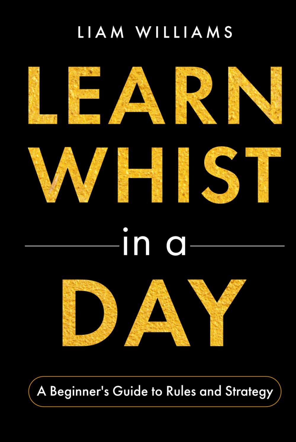 Learn Whist in a Day: A Beginner's Guide to Rules and Strategy (Card Games in a Day, for Beginners)