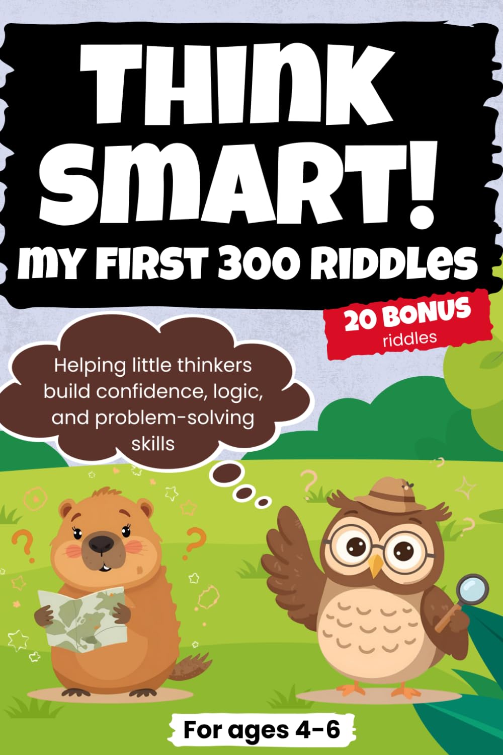 Think Smart! My First 300 Riddles Helping Little Thinkers Build Confidence, Logic, and Problem-Solving Skills: Logic & Critical Thinking Games for ... Trips, Classrooms, Gifts, and No Screen Days