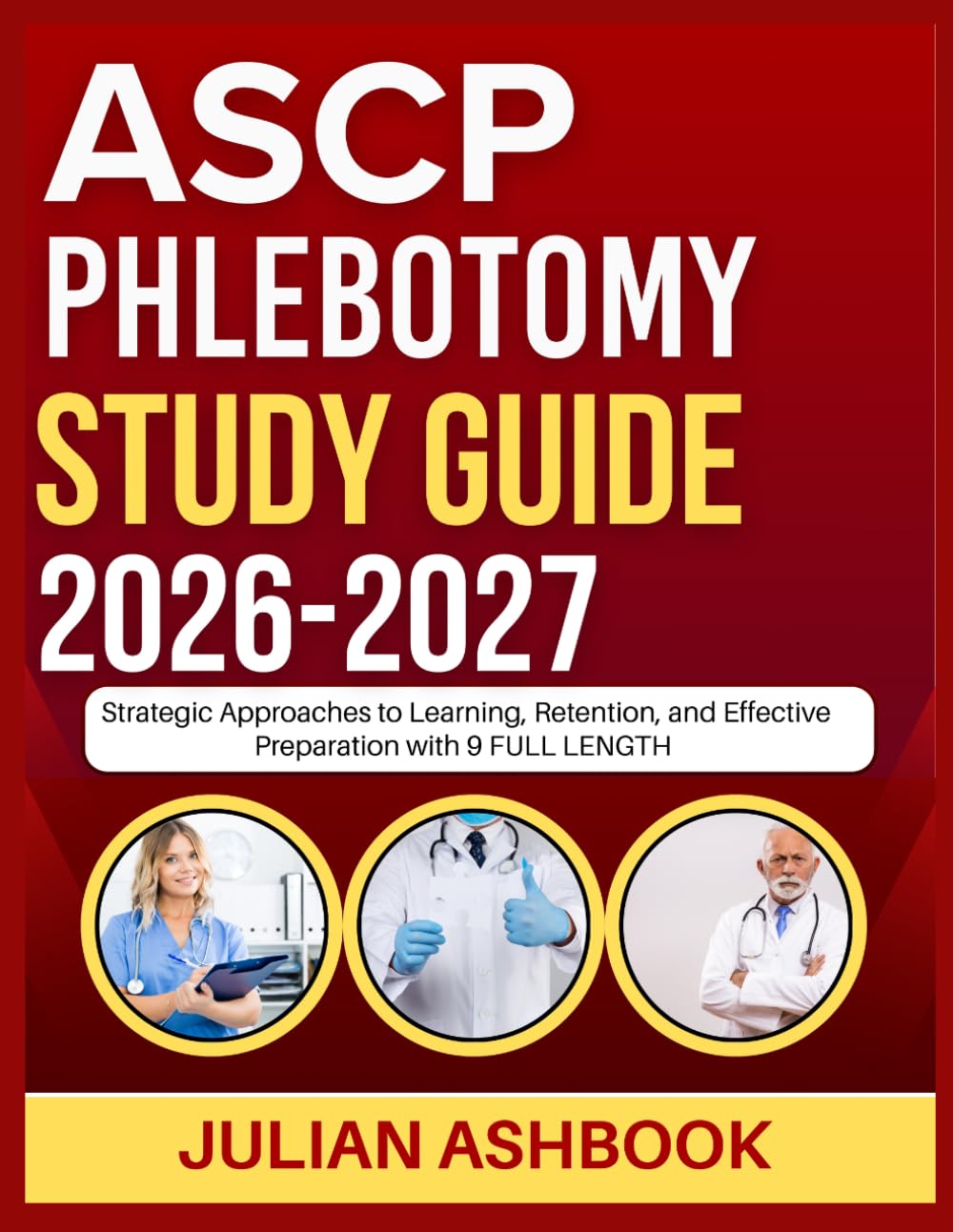 ASCP PHLEBOTOMY STUDY GUIDE 2026-2027: Strategic Approaches To Learning, Retention, And Effective Preparation With 9 Full Length