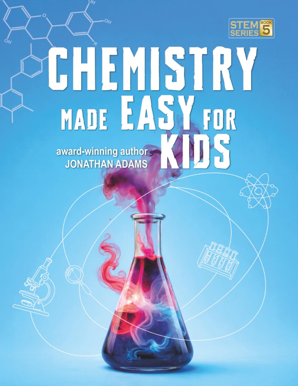 Chemistry Made Easy For Kids: Visual Learning Guide to Middle School Science: Understanding the Periodic Table, Atoms and Molecules (Ages 8-14): 5 (Smart STEM Made Easy For Kids)