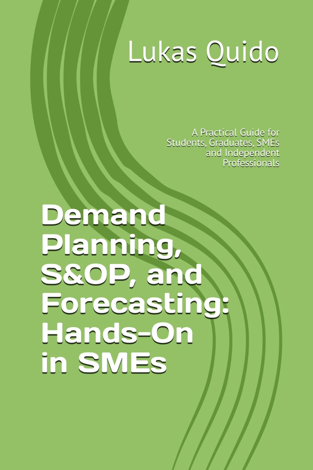 Demand Planning, S&OP, and Forecasting: Hands-On in SMEs: A Practical Guide for Students, Graduates, and Independent Professionals