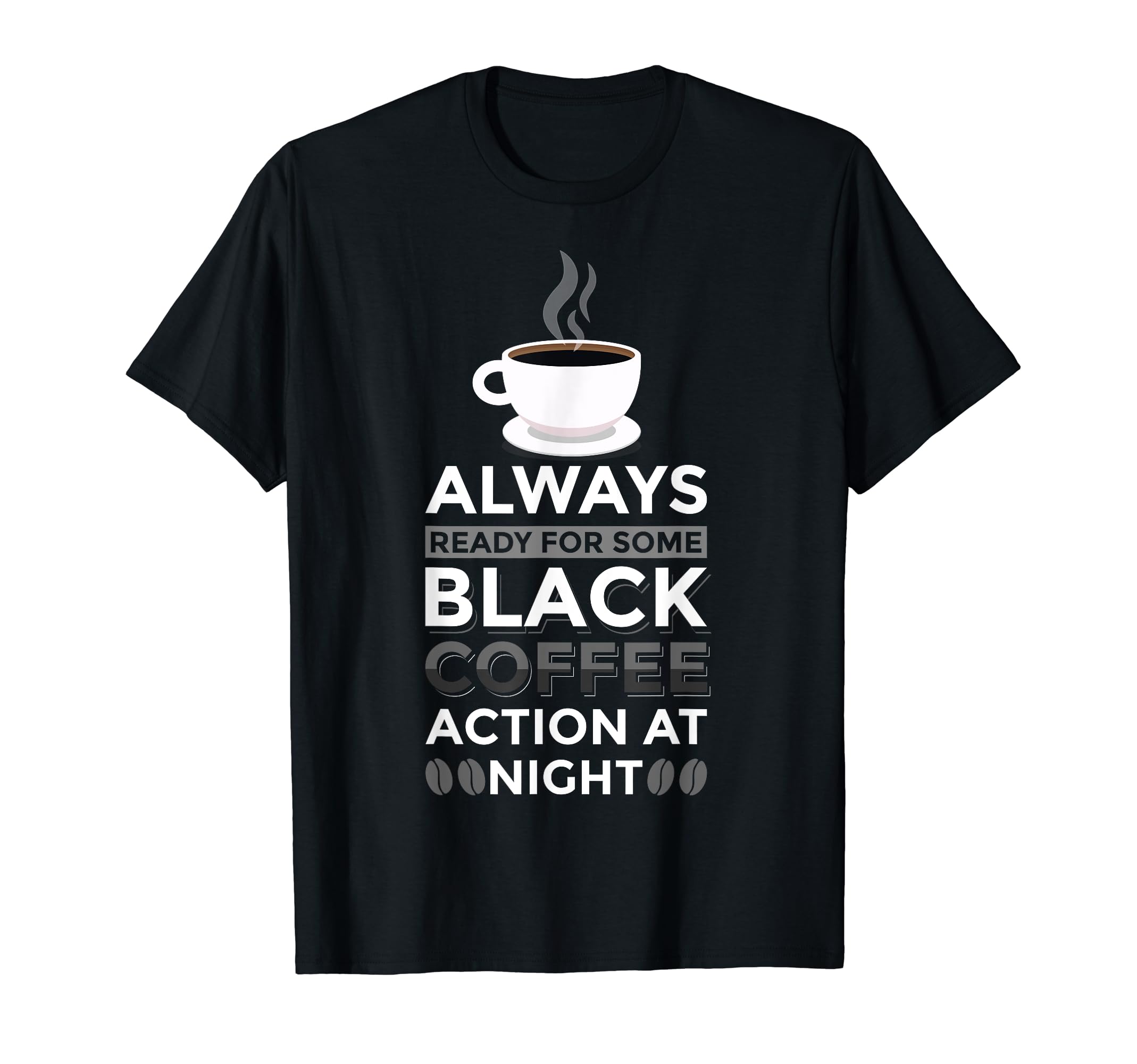 Always ready for some black coffee action at night T-Shirt
