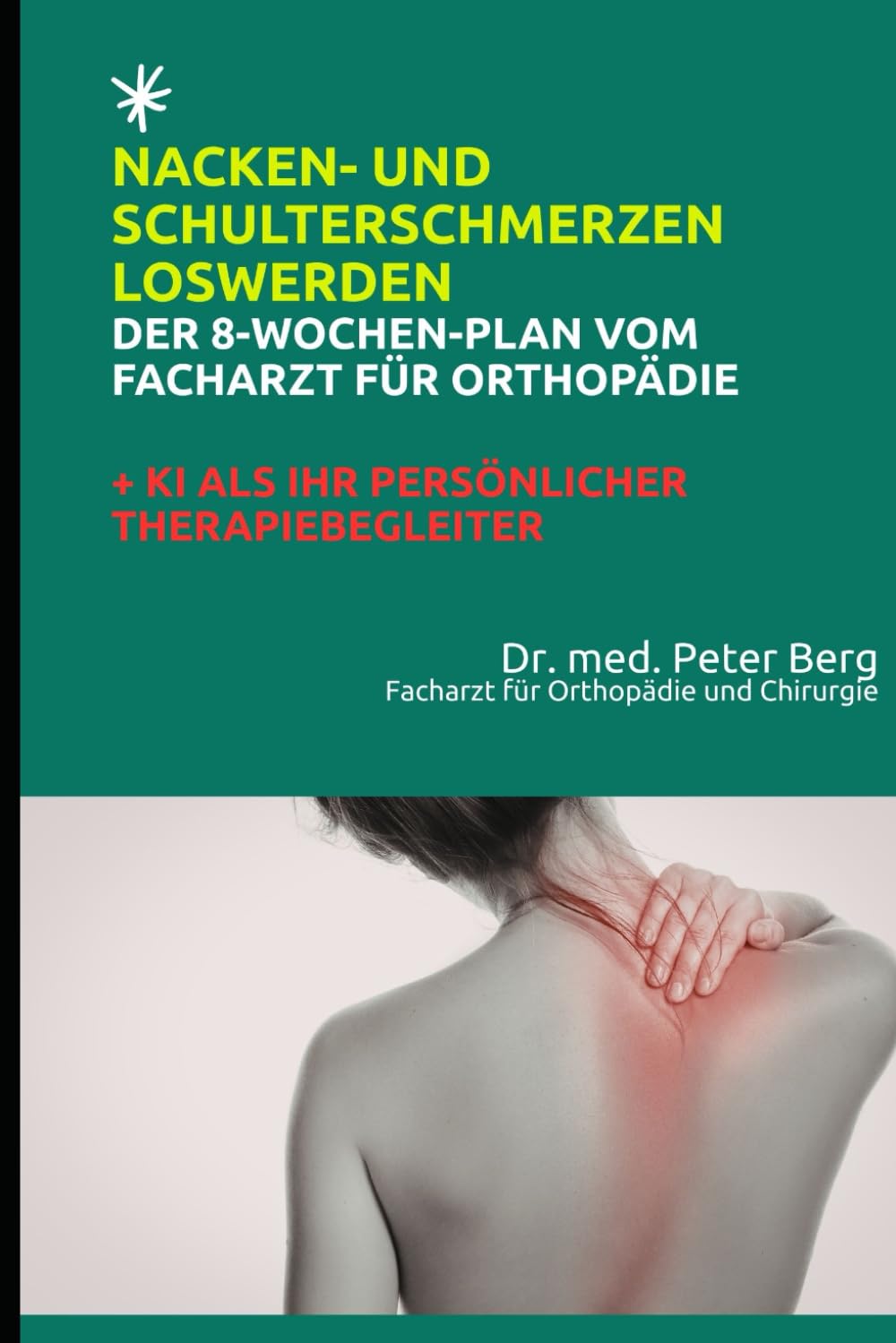 Nacken- und Schulterschmerzen loswerden: Der 8-Wochen-Plan vom Facharzt für Orthopädie; +KI als Ihr persönlicher Therapiebegleiter