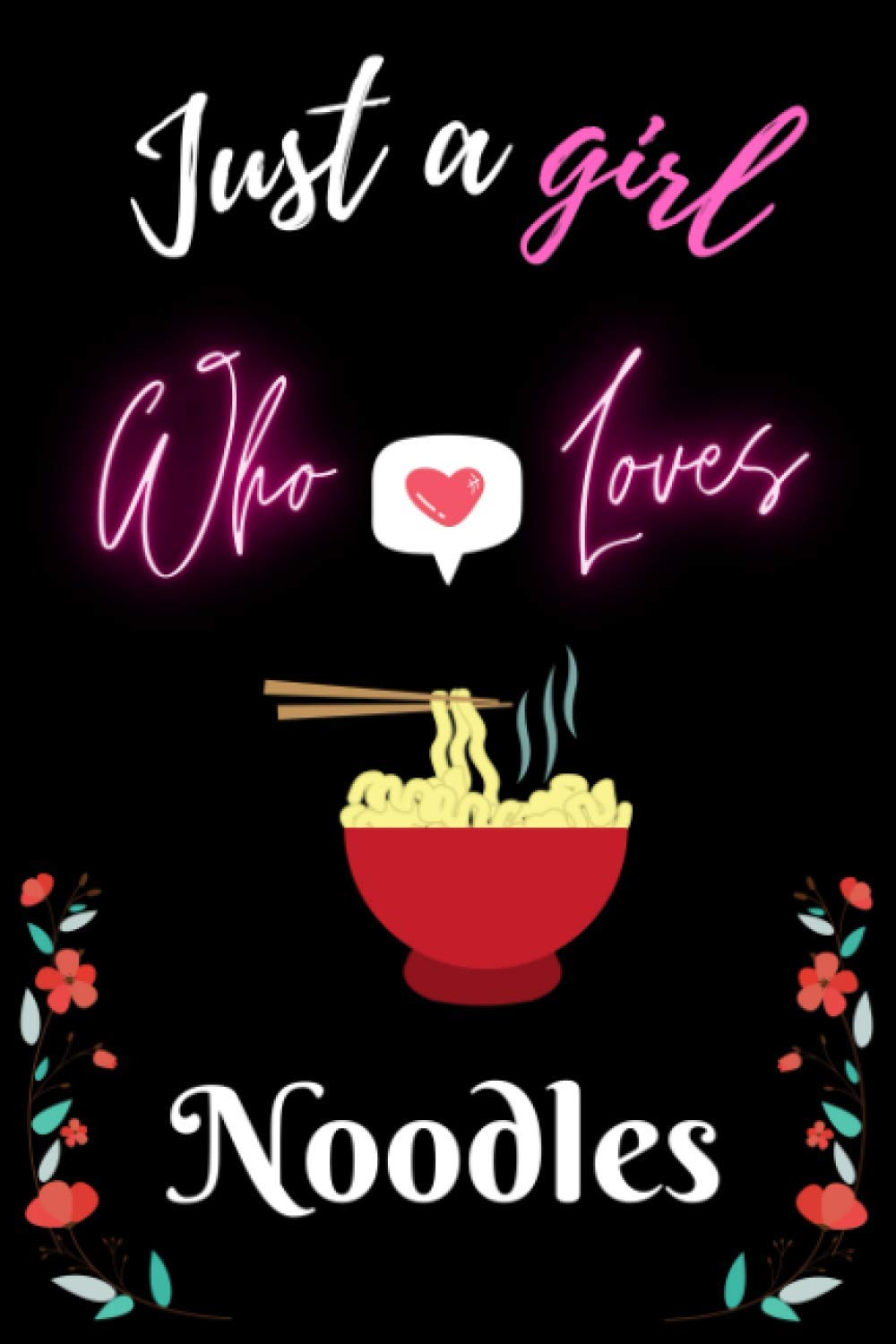 Just a Girl Who loves Noodles: Lined Notebook Journal for Writing Notes, Perfect gifts for Noodles Lover Girl.