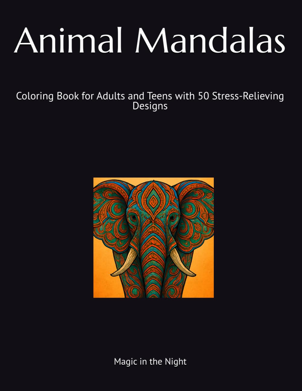 Animal Mandalas: Coloring Book for Adults and Teens with 50 Stress-Relieving Designs