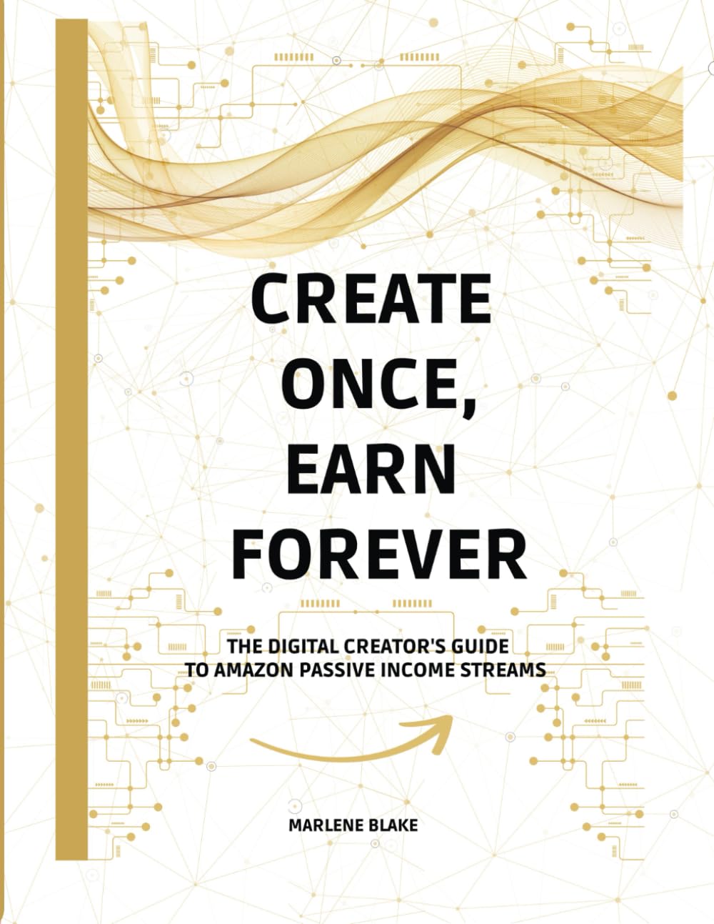 CREATE ONCE, EARN FOREVER: THE DIGITAL CREATOR’S GUIDE TO AMAZON INCOME
