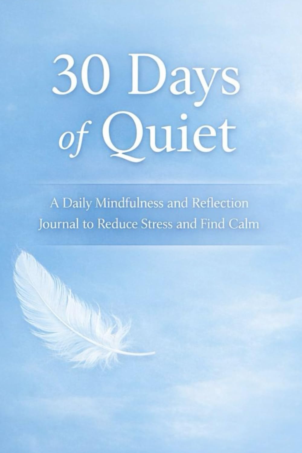 30 Days Of Quiet: A Daily Mindfulness And Reflection Journal To Reduce Stress And Find Calm