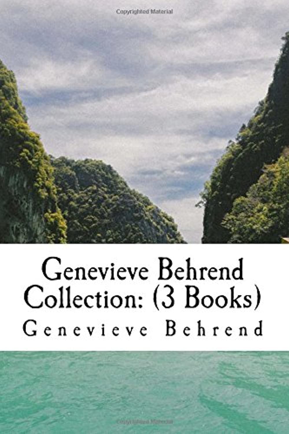 Genevieve Behrend Collection: (3 Books): Your Invisible Power, How to Live Life and Love it, Attaining Your Desires By Letting Your Subconscious Mind Work For You