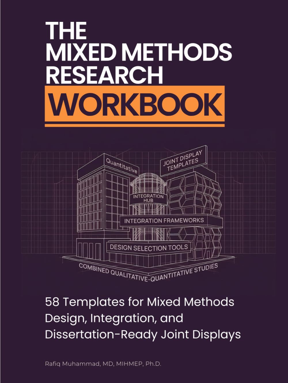 The Mixed Methods Research Workbook: 58 Templates for Mixed Methods Design, Integration, and Dissertation-Ready Joint Displays (The Quantitative & Evidence Synthesis Workbooks)