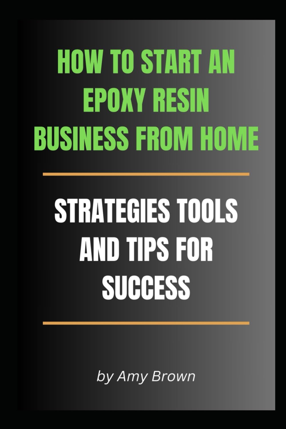 HOW TO START AN EPOXY RESIN BUSINESS FROM HOME: Strategies, Tools, and Tips for Success (The Home Crafting Series)