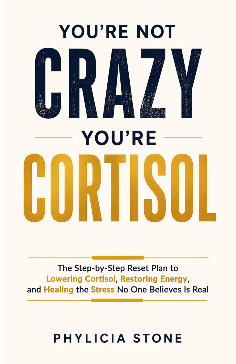 You're Not Crazy, You're Cortisol: The Step-by-Step Reset Plan to Lowering Cortisol, Restoring Energy, and Healing the Stress No One Believes Is Real
