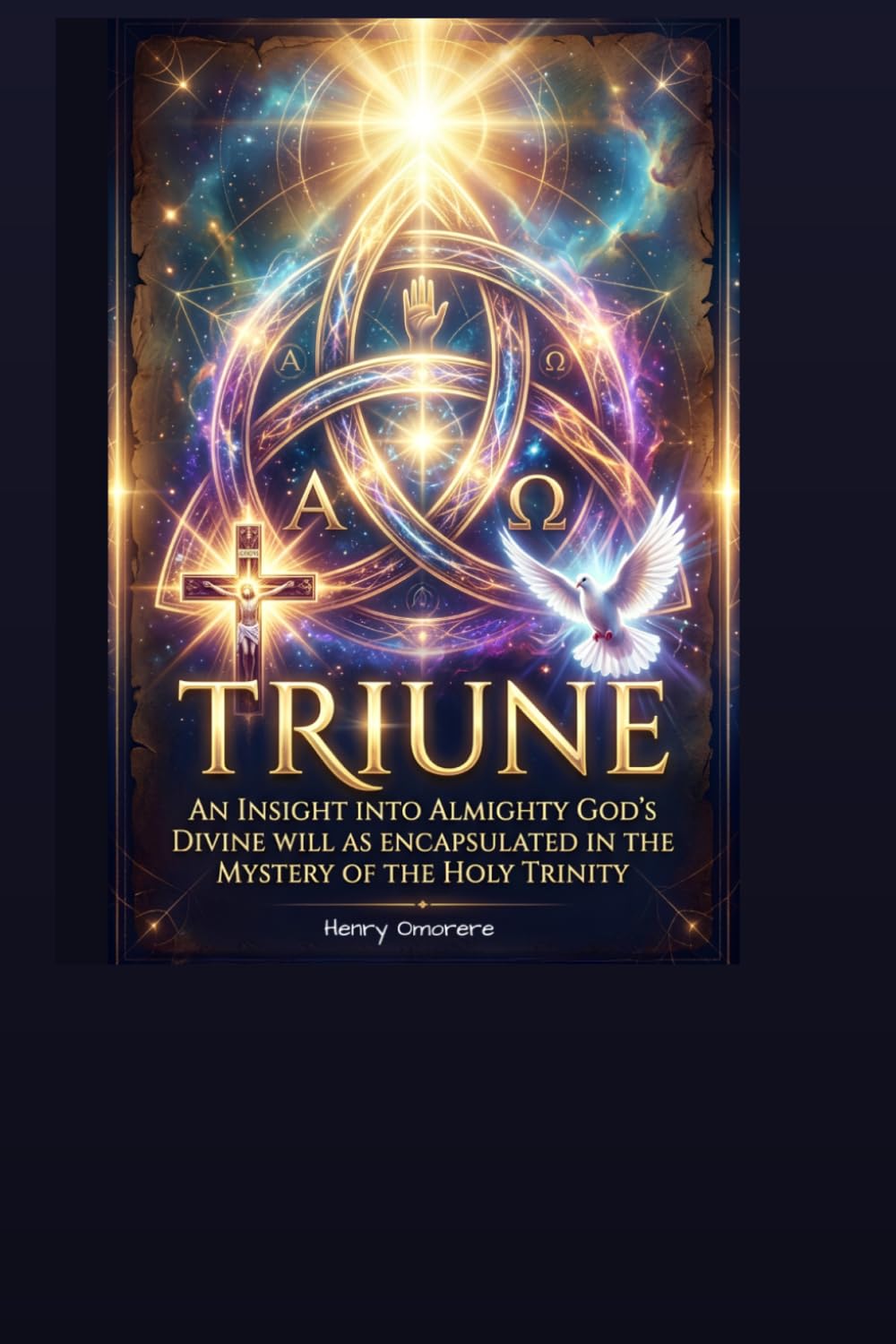 TRIUNE: An Insight Into Almighty God's Divine Will As Encapsulated In The Mystery of The Holy Trinity