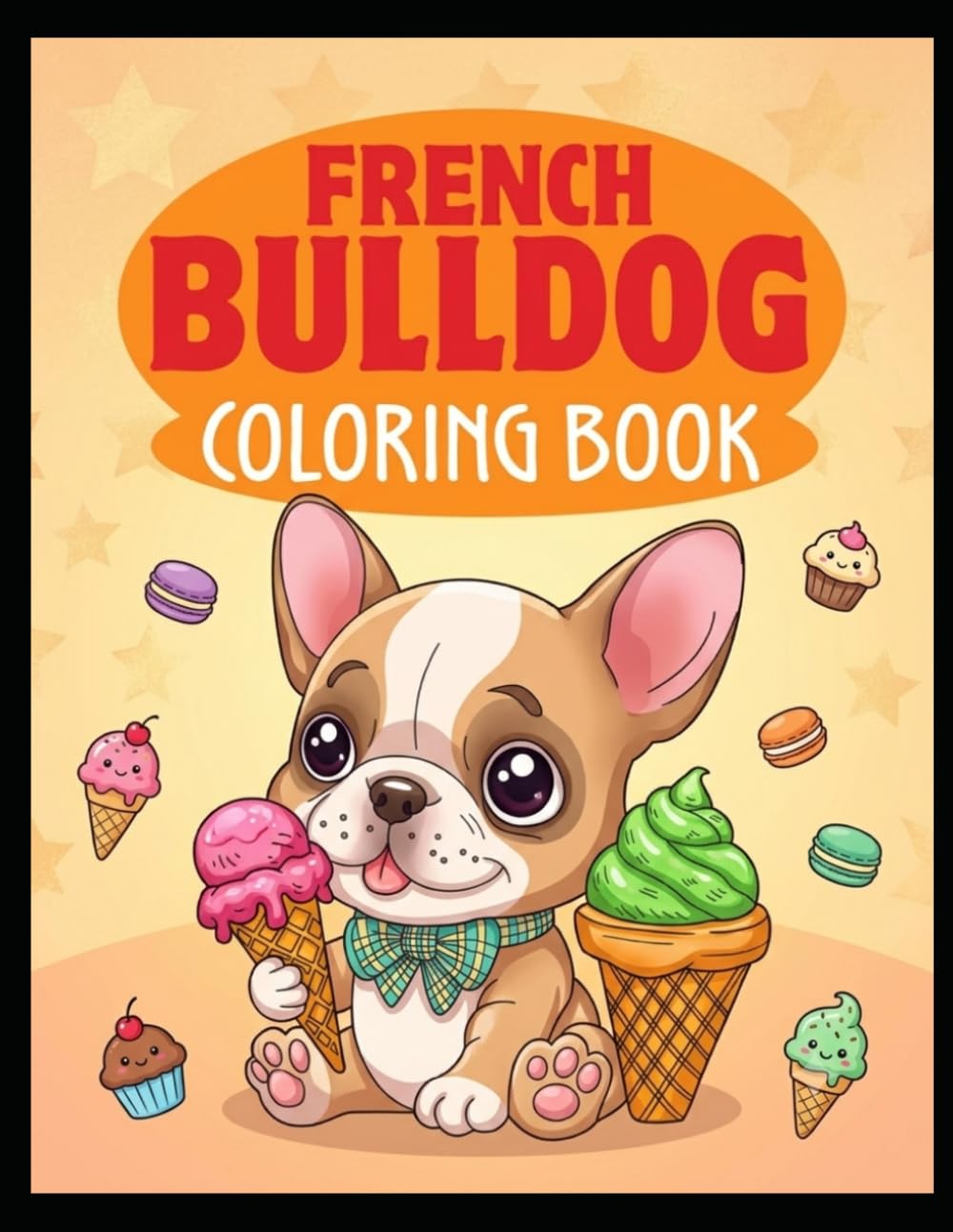 French Bulldog Coloring Book: Fun, Cute & Adorable French Bulldog Coloring Pages for Children