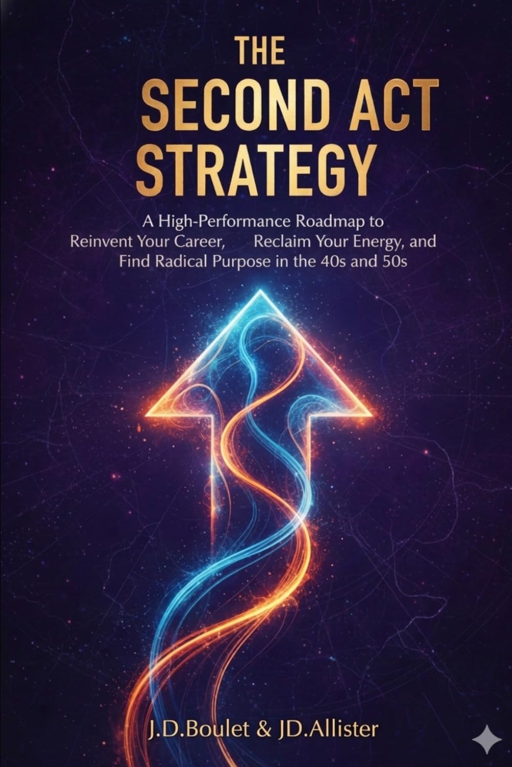 THE SECOND ACT STRATEGY: A High-Performance Roadmap to Reinvent Your Career, Reclaim Your Energy, and Find Radical Purpose in Your 40s and 50s