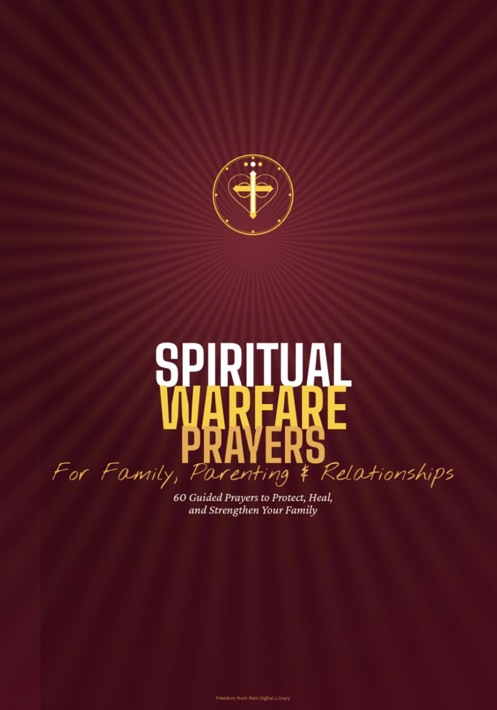 Spiritual Warfare Prayers: For Family, Parenting and Relationships: 60 Prayers for the Home, Children, and Godly Relationships