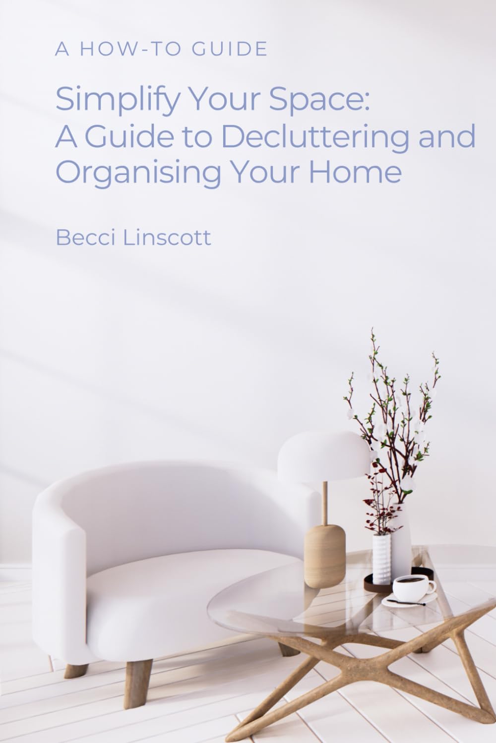 Simplify Your Space: A Guide to Decluttering and Organising Your Home