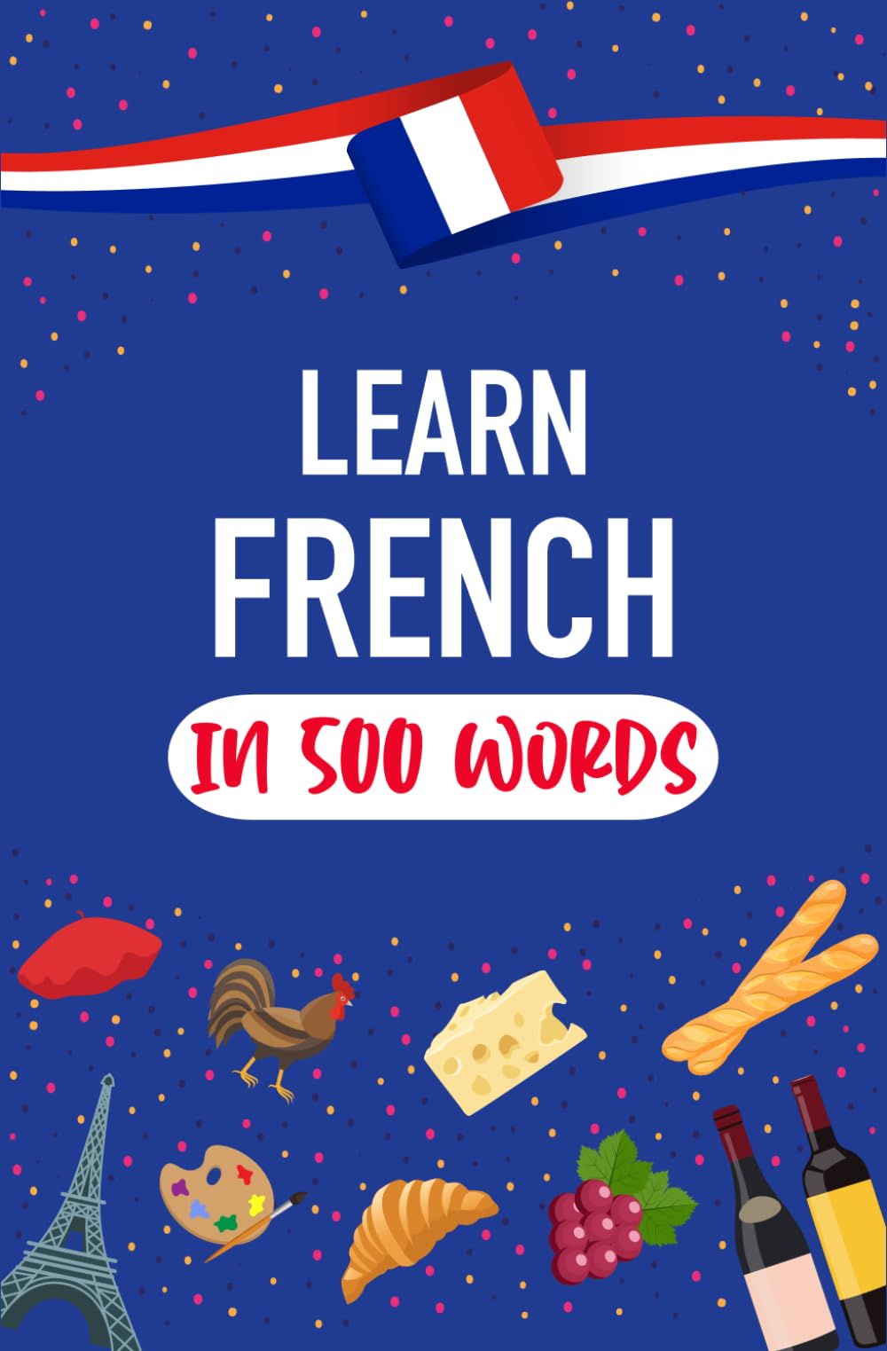Learn French in 500 Words: The most common words to speak French as quickly as possible for beginners