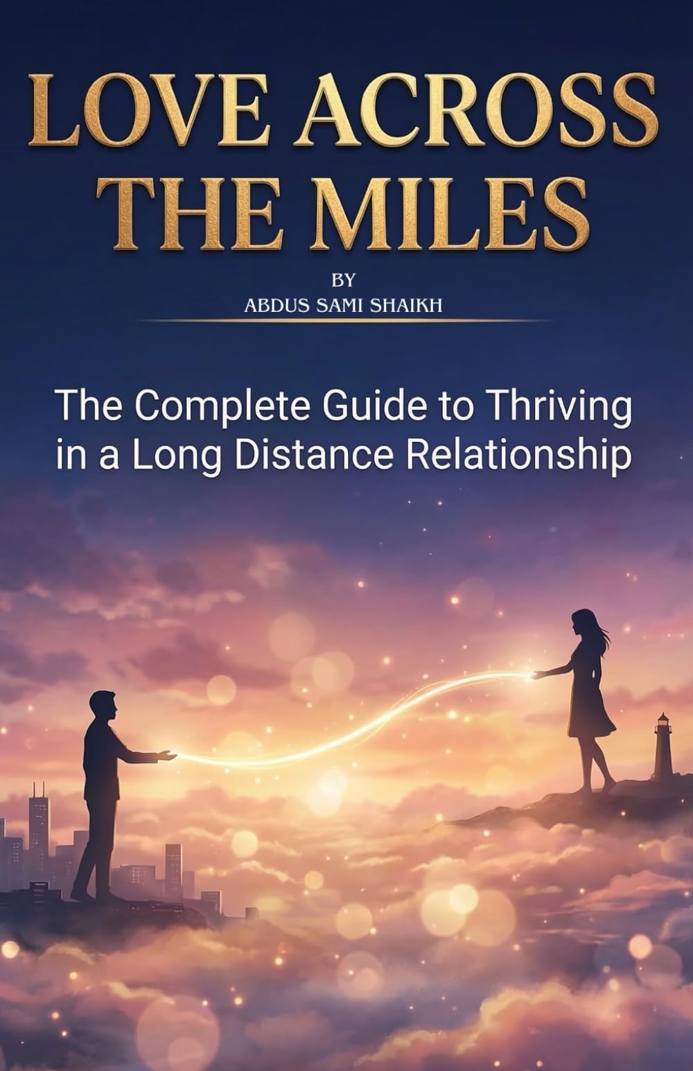 Love Across the Miles: The Complete Guide to Thriving in a Long Distance Relationship