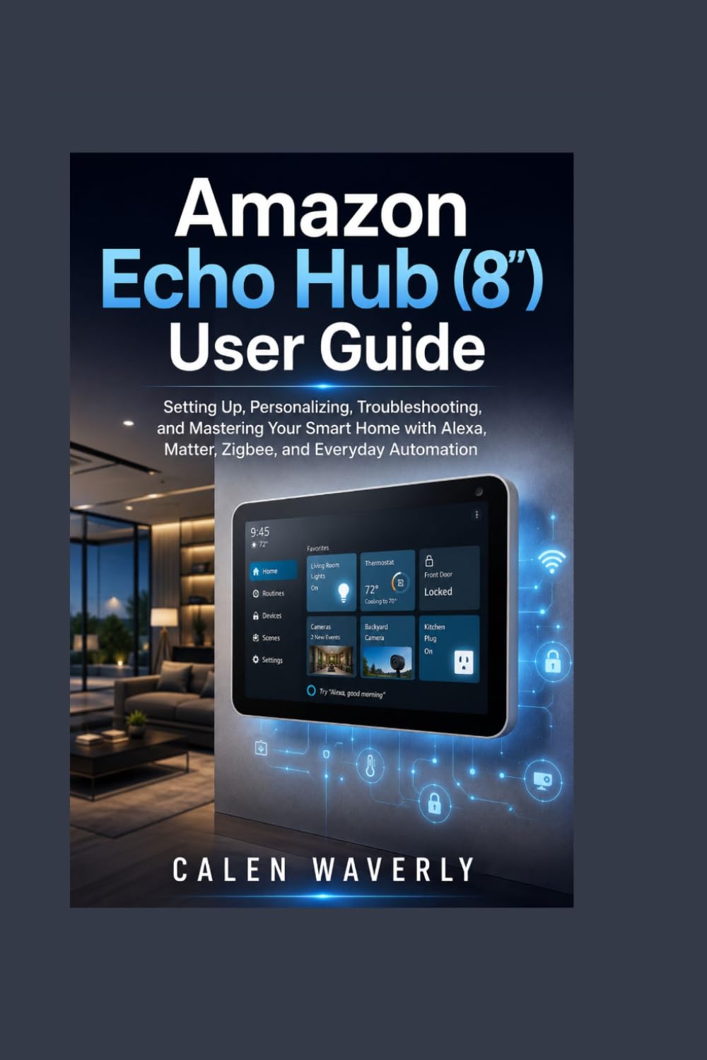 Amazon Echo Hub (8") User Guide: Setting Up, Personalizing, Troubleshooting, and Mastering Your Smart Home with Alexa, Matter, Zigbee, and Everyday Automation