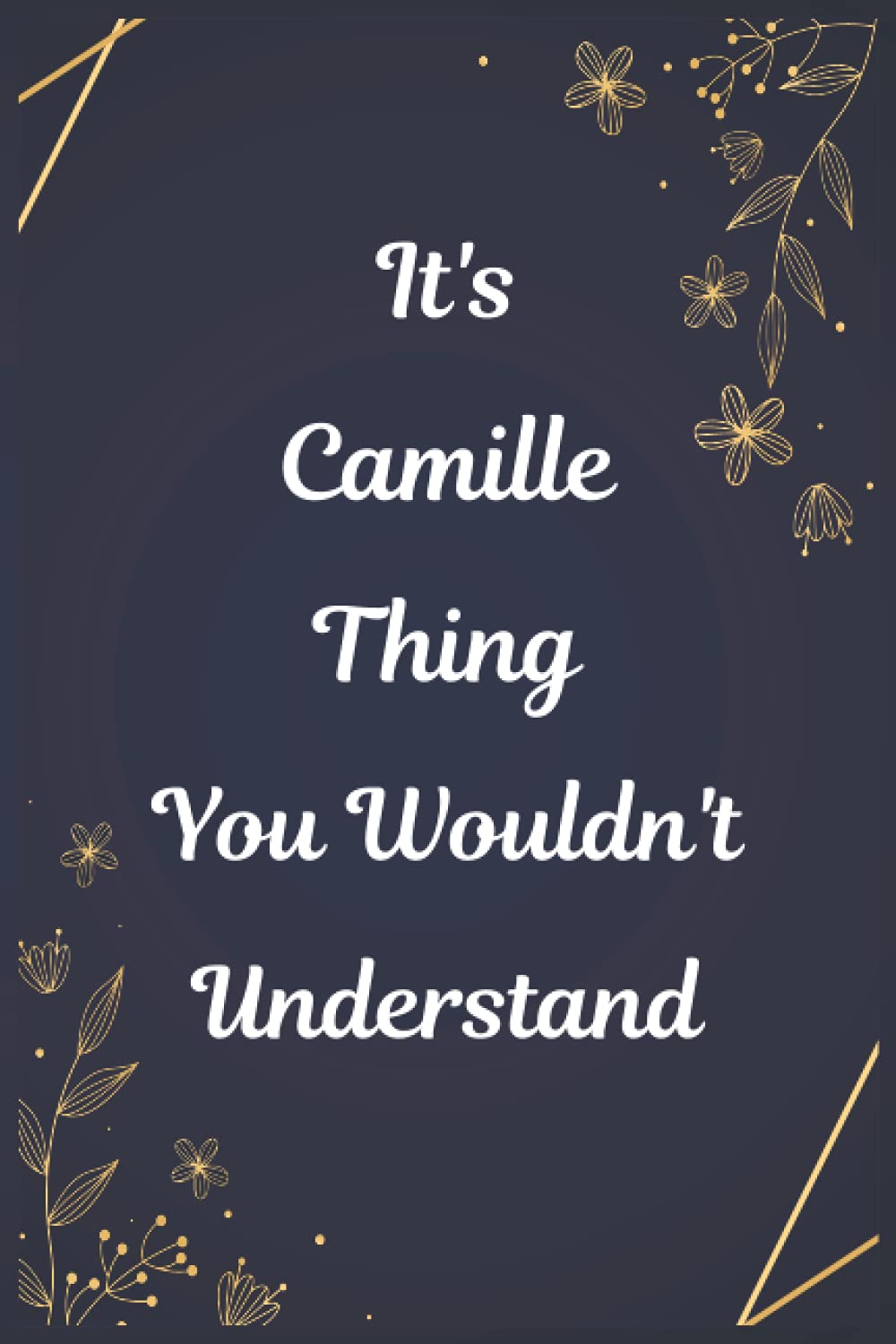 It's A Camille Thing You Wouldn't Understand: Journal For An Awesome Camille | Funny Notebook Gifts for Camille, Great gifts for women, girls, Best ... for Camille | Size ”6x9” Notebook | 110 Pages