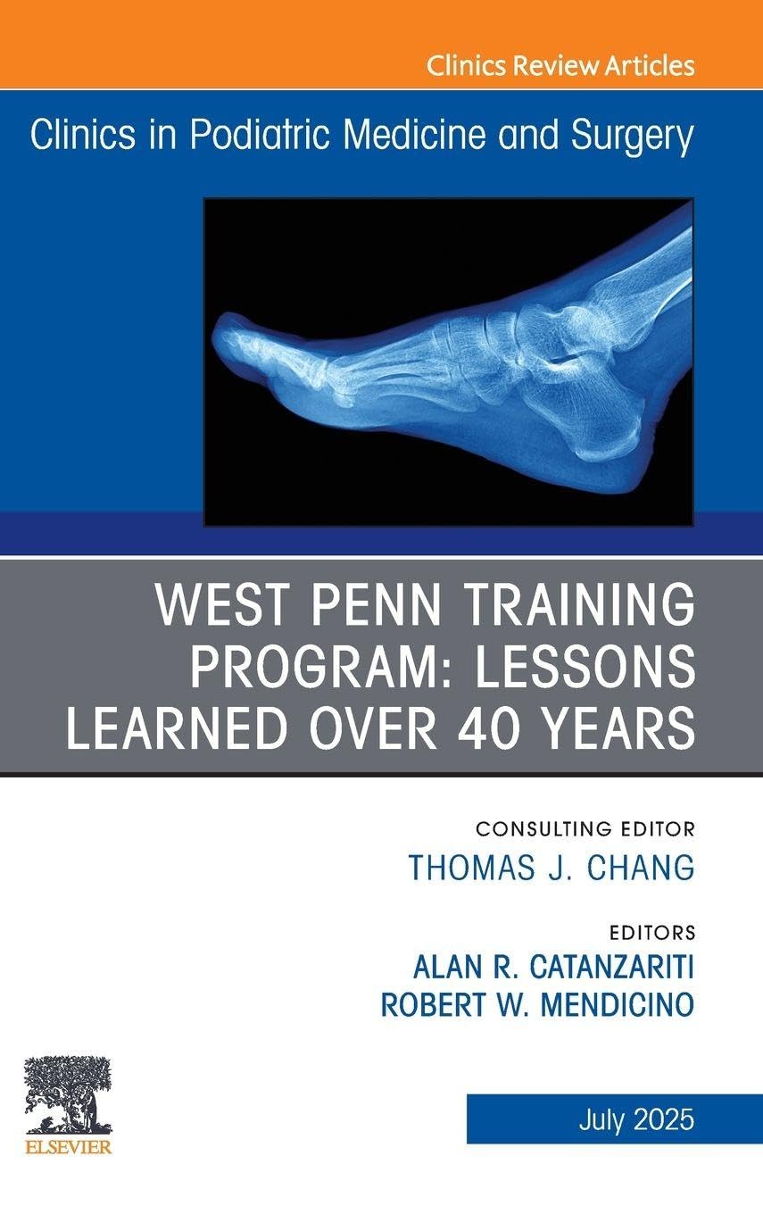 West Penn Training Program: Lessons Learned Over 40 Years, an Issue of Clinics in Podiatric Medicine and Surgery: Volume 42-3