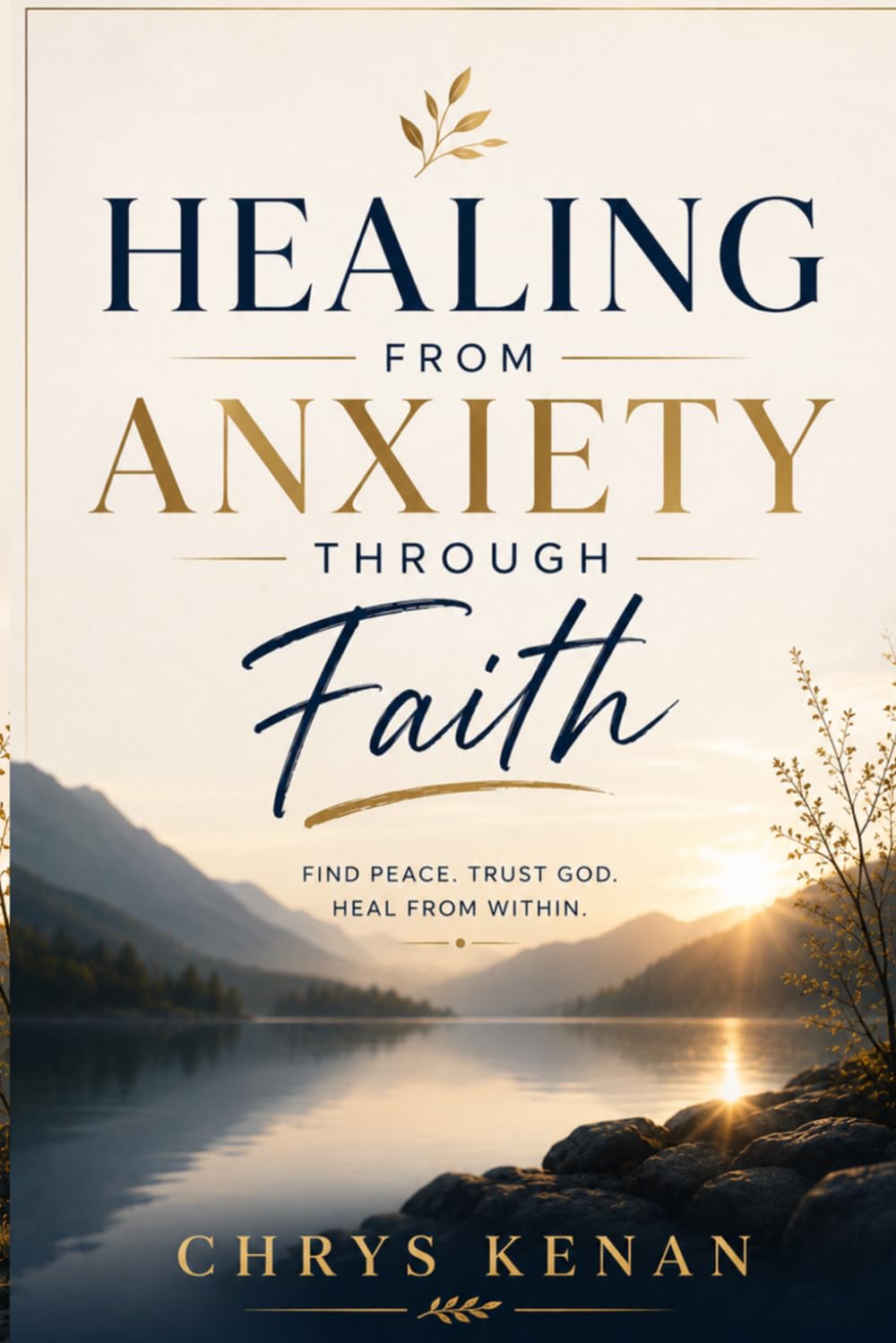 Healing From Anxiety Through Faith: A Christian Guide to Overcoming Overthinking, Fear, and Emotional Exhaustion Through Prayer and Trust in God