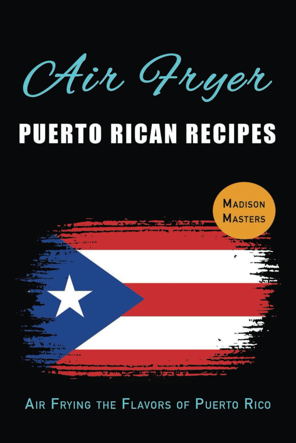 Air Fryer Puerto Rican Recipes: Air Frying the Flavors of Puerto Rico (Air Fryer Cookbooks)