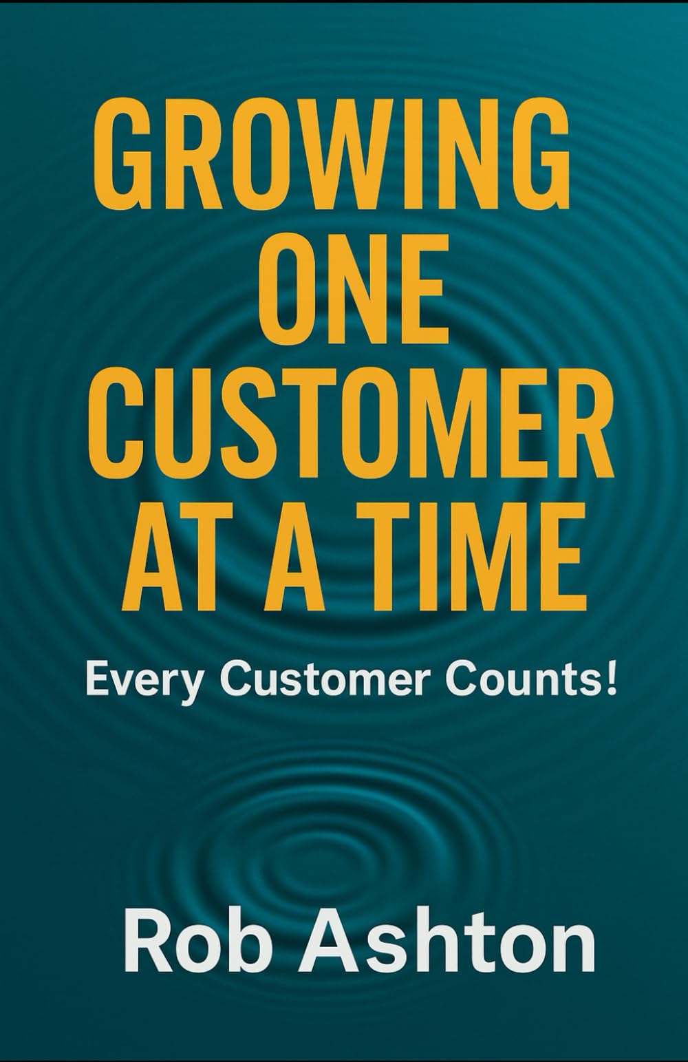 Growing One Customer At A Time: Every Customer Counts!
