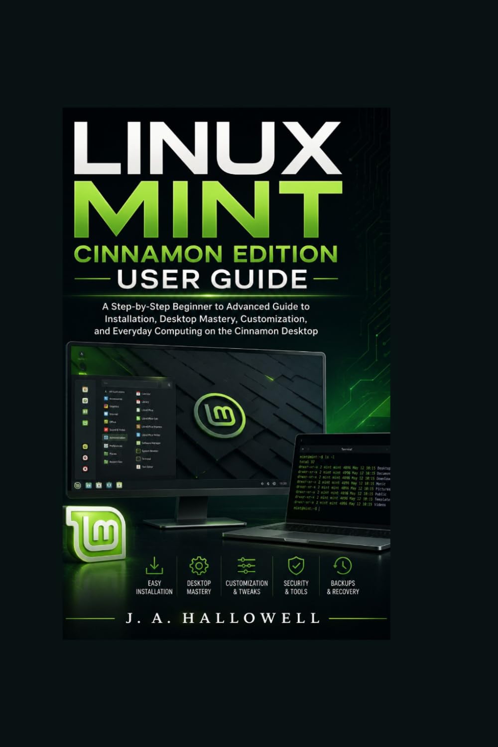 LINUX MINT CINNAMON EDITION USER GUIDE: A Step-by-Step Beginner to Advanced Guide to Installation, Desktop Mastery, Customization, and Everyday Computing on the Cinnamon Desktop