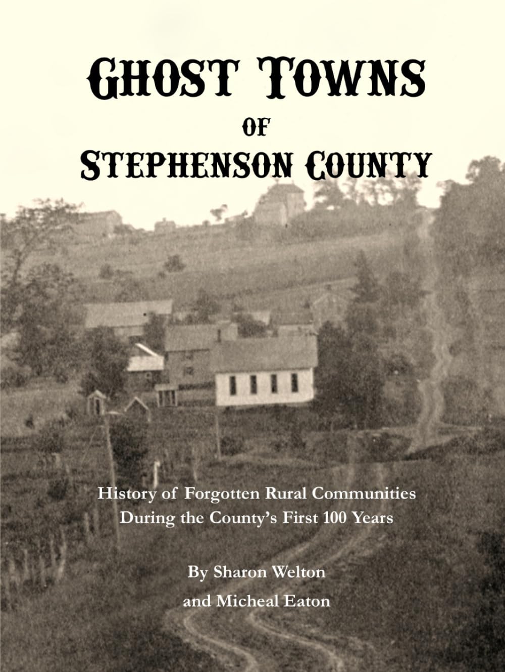 Ghost Towns of Stephenson County: The History of Forgotten Rural Communities During the County's First 100 Years