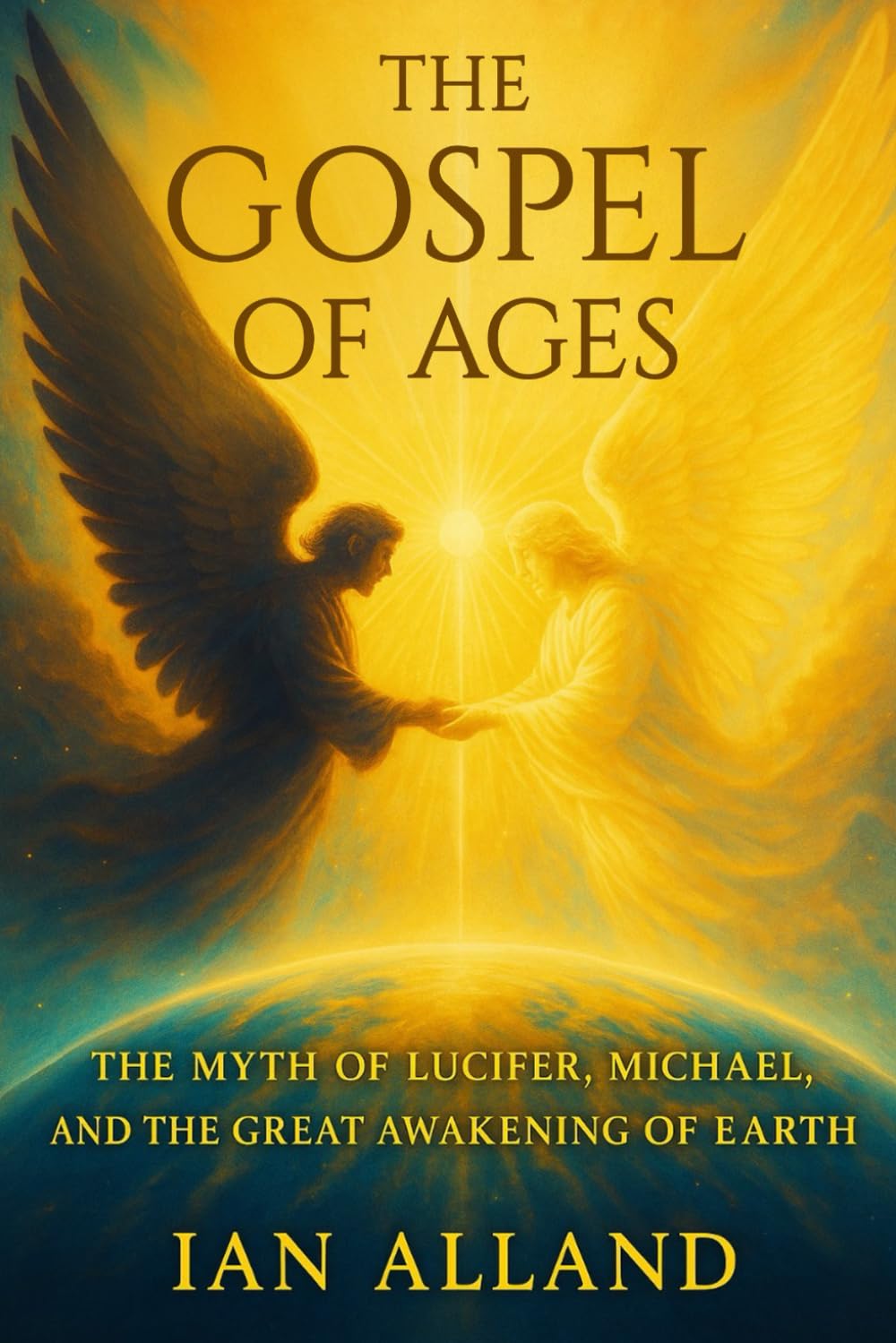 The Gospel of Ages: The Myth of Lucifer, Michael, and the Great Awakening of Earth