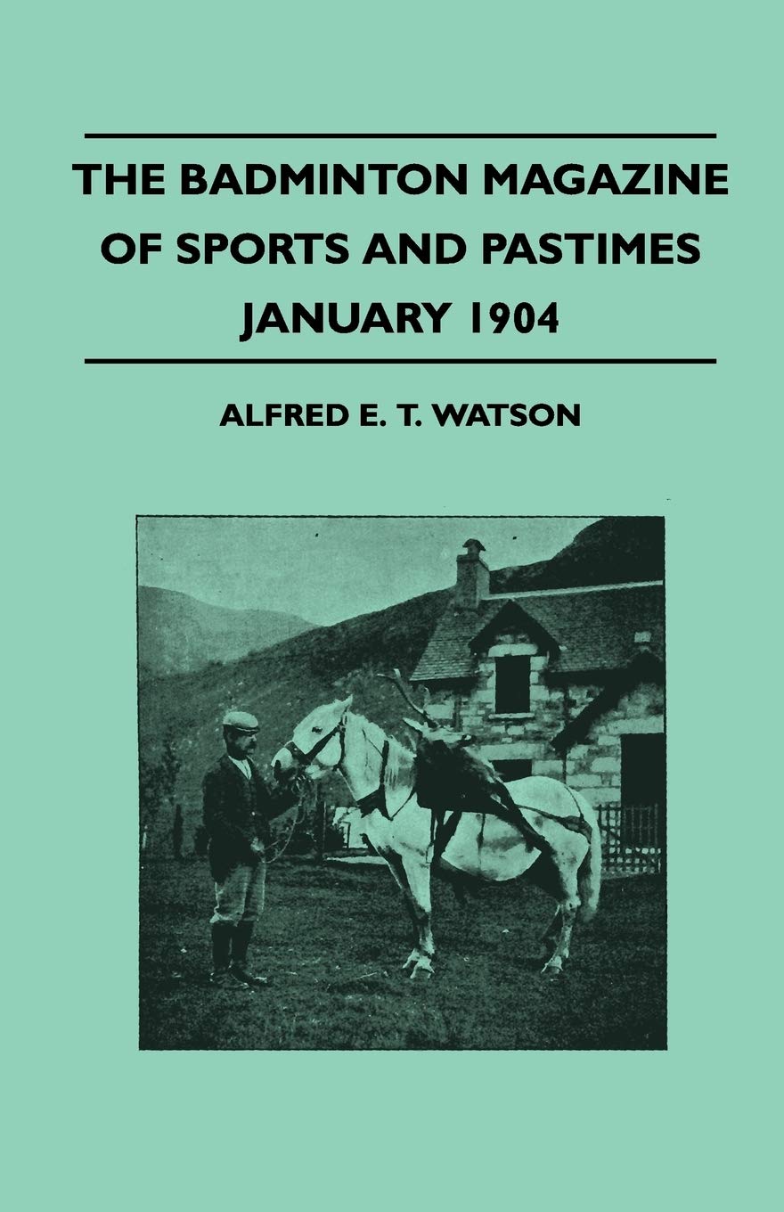 The Badminton Magazine Of Sports And Pastimes - January 1904 - Containing Chapters On: Famous Homes Of Sport, Golf, Quail Shooting In Egypt And Horse Racing