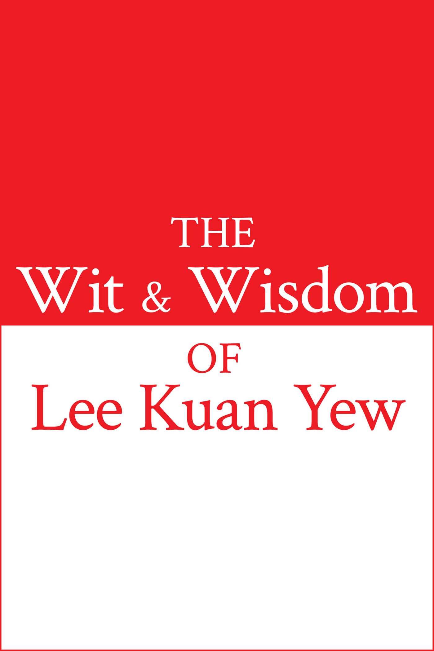 The Wit and Wisdom of Lee Kuan Yew