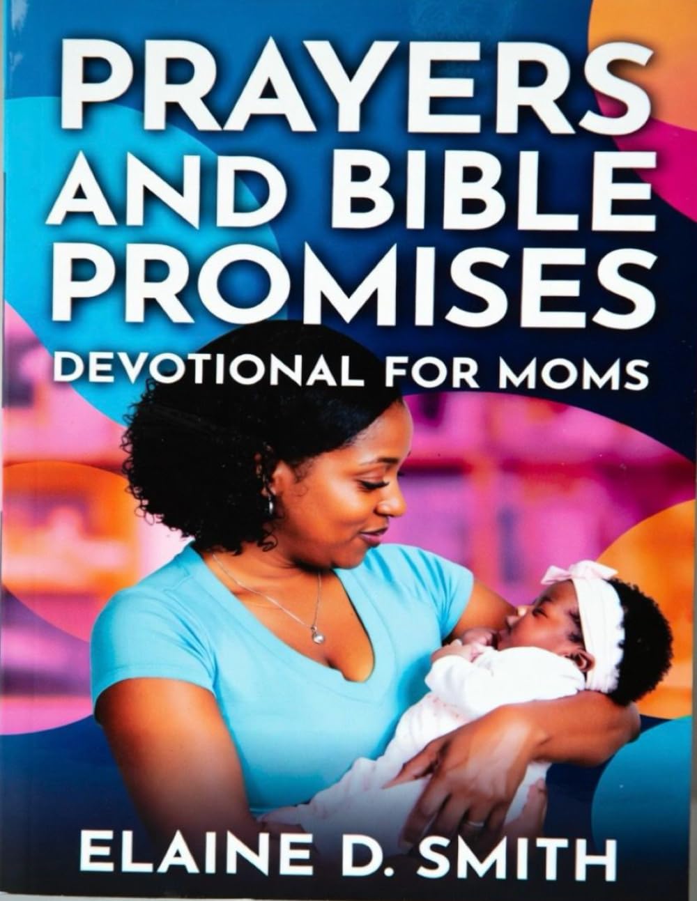 Prayers and Bible Promises Devotional For Moms: Daily Scripture, Encouragement, and Hope for Every Season of Motherhood