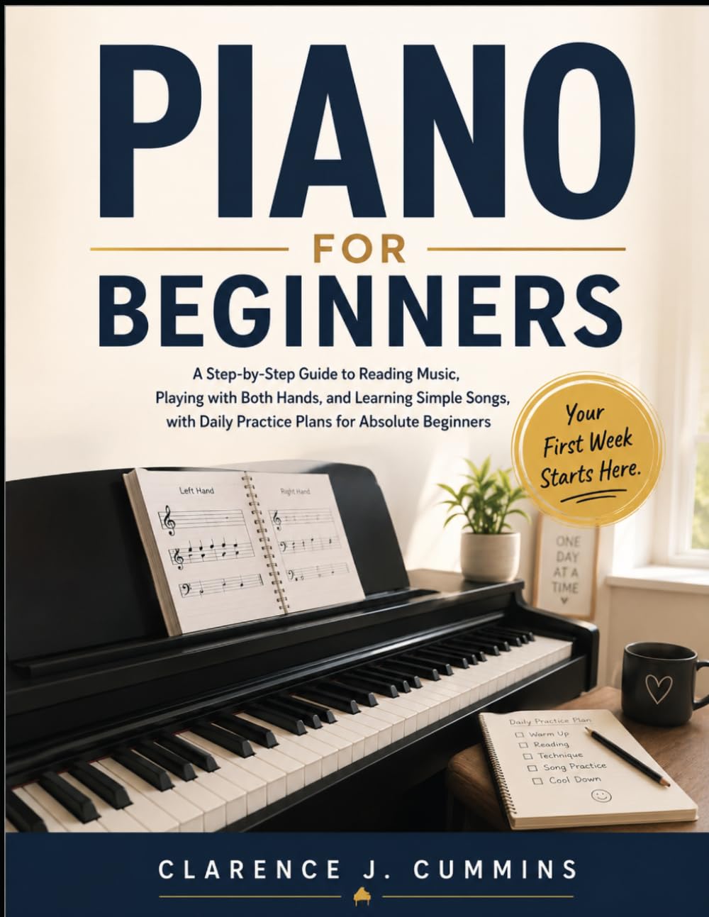 PIANO FOR BEGINNERS: A Step-by-Step Guide to Reading Music, Playing with Both Hands, and Learning Simple Songs, with Daily Practice Plans for Absolute Beginners