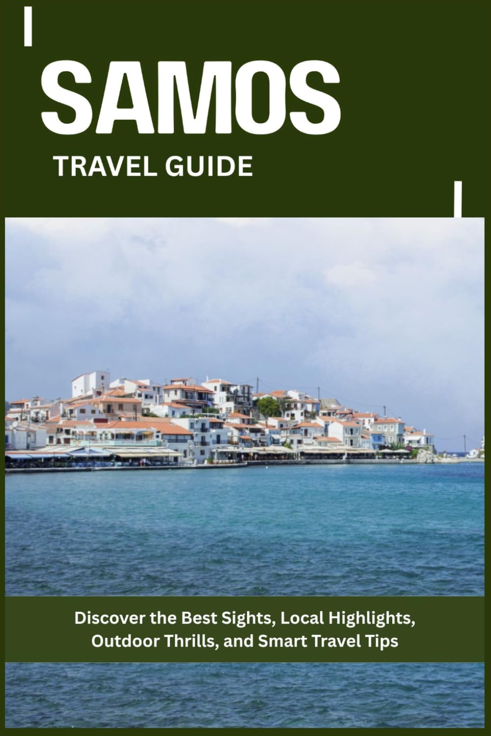SAMOS TRAVEL GUIDE: Discover the Best Sights, Local Highlights, Outdoor Thrills, and Smart Travel Tips