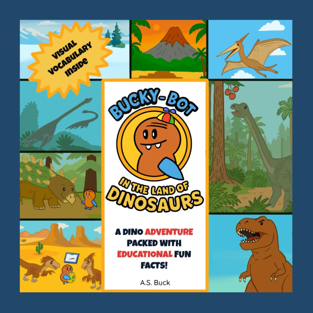Bucky-Bot in the Land Of Dinosaurs: A Fun Adventure That Inspires Learning For Kids Ages 4-8 (Bucky-Bot Adventures)