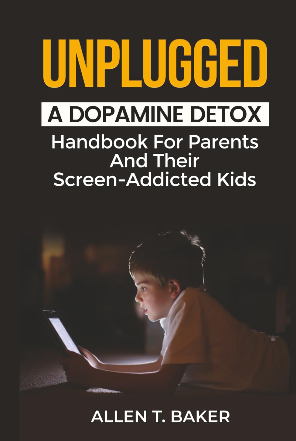Unplugged: A Dopamine Detox Handbook For Parents And Their Screen-Addicted Kids