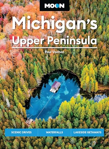 Moon Michigan's Upper Peninsula: Scenic Drives, Waterfalls, Lakeside Getaways (Moon U.S. Travel...