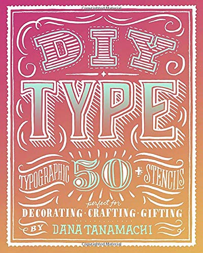DIY Type: 50+ Typographic Stencils for Decorating, Crafting, and Gifting