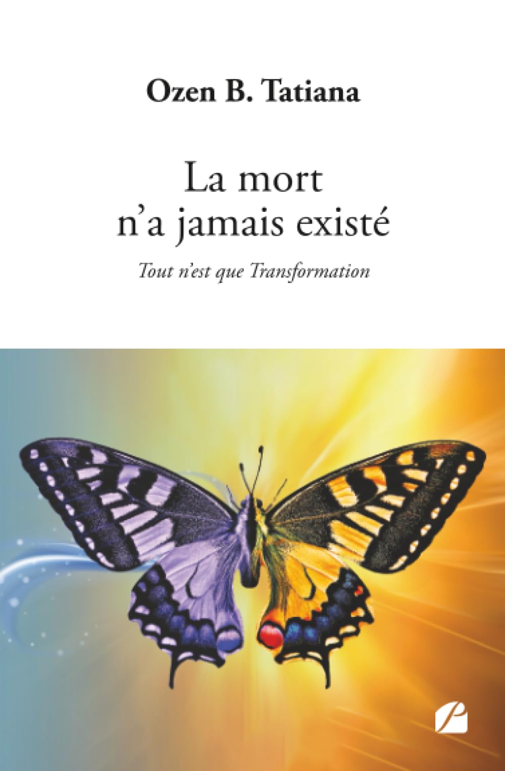 La mort n'a jamais existé: Tout n’est que Transformation